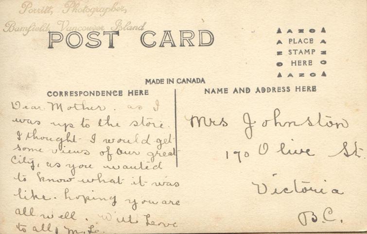 nd 9, back.
Mrs Johnston
170 Olive St.
Victoria 
B.C.
Dear Mother. as I was up to the store I thought I would get some views of our great City, as you wanted to know what it was like. hoping you are all well. with Love to all. M. L.